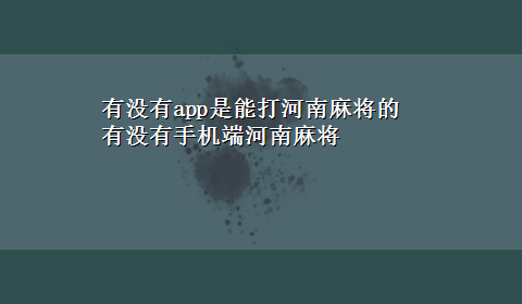 有没有app是能打河南麻将的 有没有手机端河南麻将