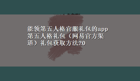 能领第五人格官服礼包的app 第五人格礼包（网易官方渠道）礼包获取方法20