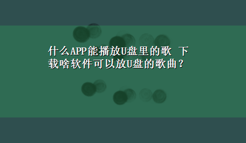 什么APP能播放U盘里的歌 x-z啥软件可以放U盘的歌曲？