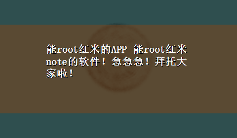 能root红米的APP 能root红米note的软件！急急急！拜托大家啦！