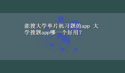 能搜大学单片机习题的app 大学搜题app哪一个好用？