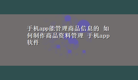 手机app能管理商品信息的 如何制作商品资料管理 手机app软件