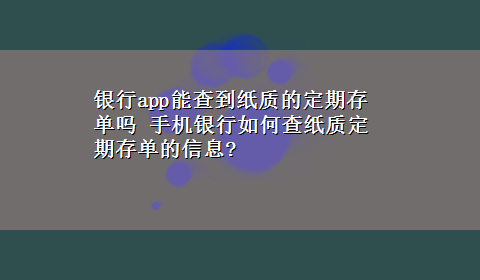 银行app能查到纸质的定期存单吗 手机银行如何查纸质定期存单的信息?