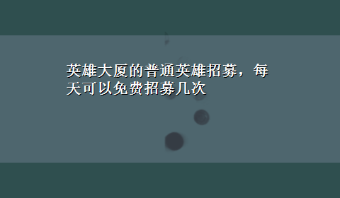 英雄大厦的普通英雄招募，每天可以免费招募几次