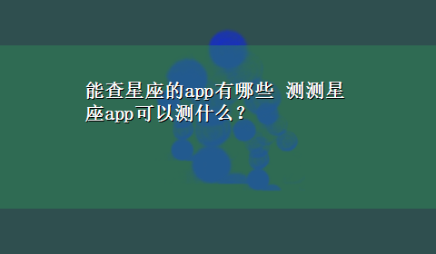 能查星座的app有哪些 测测星座app可以测什么？