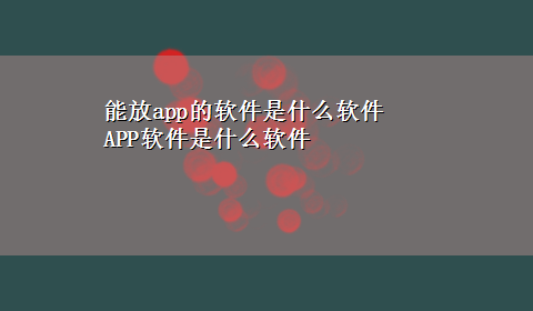 能放app的软件是什么软件 APP软件是什么软件