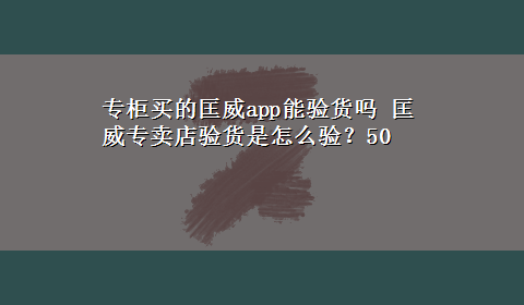 专柜买的匡威app能验货吗 匡威专卖店验货是怎么验？50