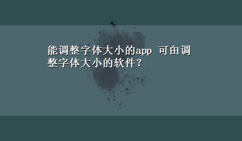 能调整字体大小的app 可甶调整字体大小的软件？