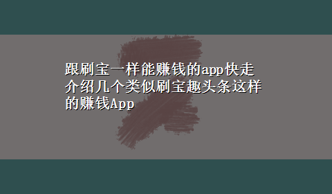 跟刷宝一样能赚钱的app快走 介绍几个类似刷宝趣头条这样的赚钱App