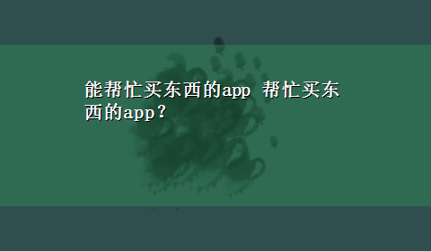 能帮忙买东西的app 帮忙买东西的app？