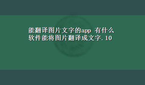 能翻译图片文字的app 有什么软件能将图片翻译成文字.10