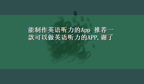 能制作英语听力的App 推荐一款可以做英语听力的APP,谢了