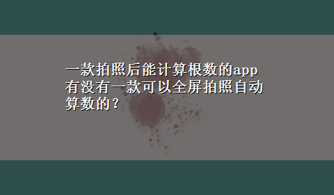 一款拍照后能计算根数的app 有没有一款可以全屏拍照自动算数的？