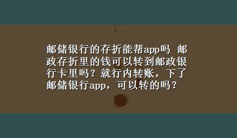 邮储银行的存折能帮app吗 邮政存折里的钱可以转到邮政银行卡里吗？就行内转账，下了邮储银行app，可以转的吗？