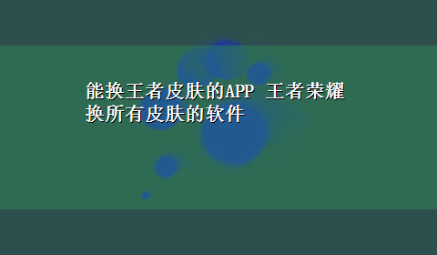 能换王者皮肤的APP 王者荣耀换所有皮肤的软件