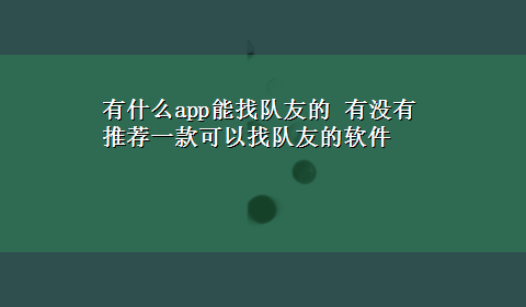 有什么app能找队友的 有没有推荐一款可以找队友的软件