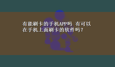 有能刷卡的手机APP吗 有可以在手机上面刷卡的软件吗？