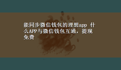 能同步微信钱包的理想app 什么APP与微信钱包互通，提现免费