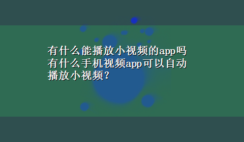 有什么能播放小视频的app吗 有什么手机视频app可以自动播放小视频？