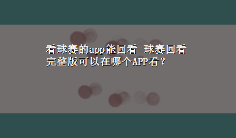 看球赛的app能回看 球赛回看完整版可以在哪个APP看？