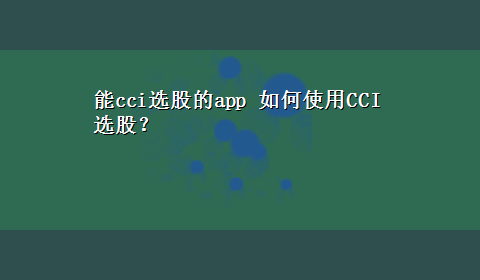 能cci选股的app 如何使用CCI选股？