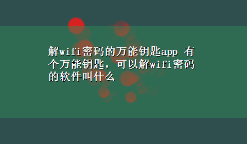 解wifi密码的万能钥匙app 有个万能钥匙，可以解wifi密码的软件叫什么