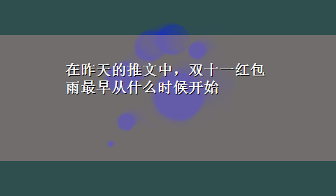 在昨天的推文中，双十一红包雨最早从什么时候开始