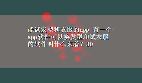 能试发型和衣服的app 有一个app软件可以换发型和试衣服的软件叫什么来着？30