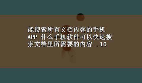 能搜索所有文档内容的手机APP 什么手机软件可以快速搜索文档里所需要的内容 .10