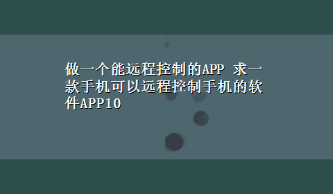 做一个能远程控制的APP 求一款手机可以远程控制手机的软件APP10