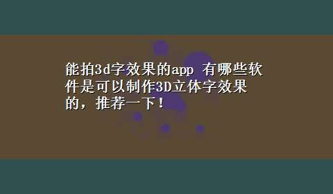 能拍3d字效果的app 有哪些软件是可以制作3D立体字效果的，推荐一下！