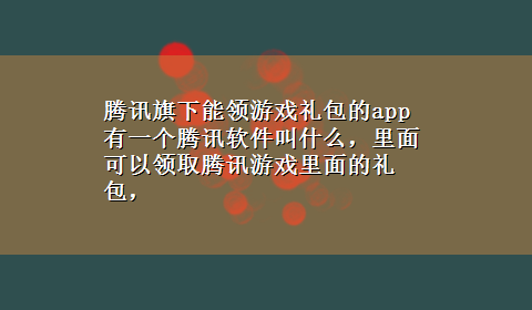 腾讯旗下能领游戏礼包的app 有一个腾讯软件叫什么，里面可以领取腾讯游戏里面的礼包，