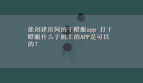 能创建房间的干瞪眼app 打干瞪眼什么手机上的APP是可以的？