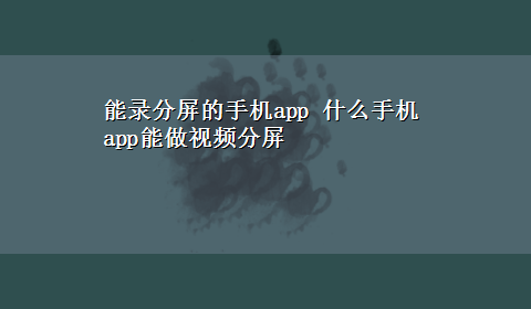 能录分屏的手机app 什么手机app能做视频分屏