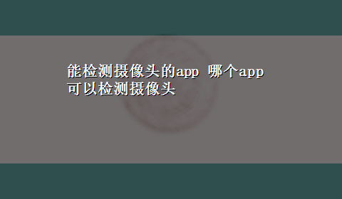 能检测摄像头的app 哪个app可以检测摄像头