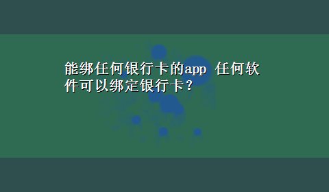 能绑任何银行卡的app 任何软件可以绑定银行卡？