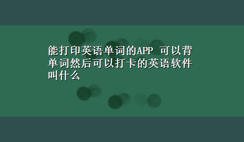 能打印英语单词的APP 可以背单词然后可以打卡的英语软件叫什么