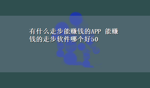 有什么走步能赚钱的APP 能赚钱的走步软件哪个好50