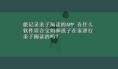 能记录亲子阅读的APP 有什么软件适合宝妈和孩子在家进行亲子阅读的吗？