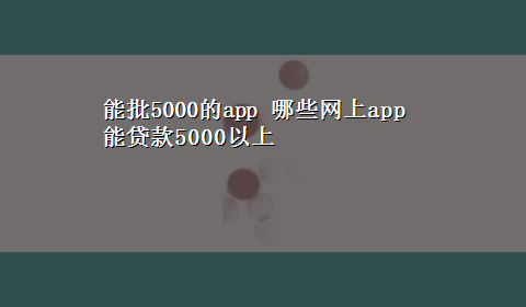 能批5000的app 哪些网上app能贷款5000以上