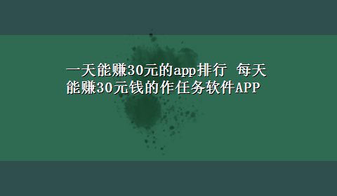 一天能赚30元的app排行 每天能赚30元钱的作任务软件APP