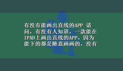 有没有能画出直线的APP 请问，有没有人知道，一款能在IPAD上画出直线的APP。因为能下的都是随意画画的，没有直线功能。谢谢了