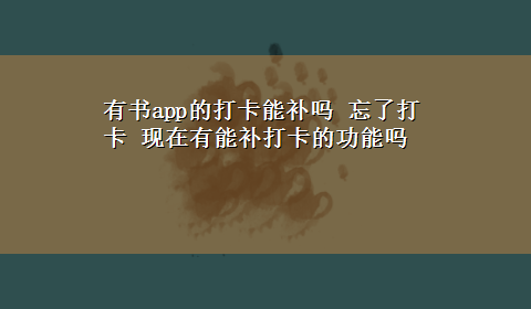 有书app的打卡能补吗 忘了打卡 现在有能补打卡的功能吗