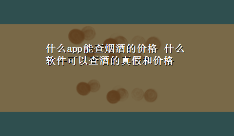 什么app能查烟酒的价格 什么软件可以查酒的真假和价格