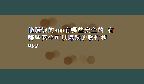 能赚钱的app有哪些安全的 有哪些安全可以赚钱的软件和app