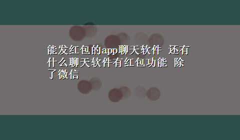 能发红包的app聊天软件 还有什么聊天软件有红包功能 除了微信