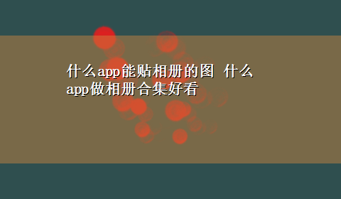 什么app能贴相册的图 什么app做相册合集好看