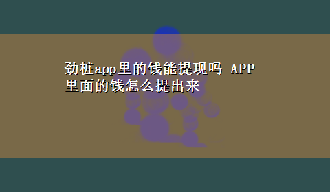 劲桩app里的钱能提现吗 APP里面的钱怎么提出来