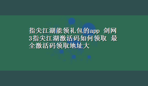 指尖江湖能领礼包的app 剑网3指尖江湖激活码如何领取 最全激活码领取地址大