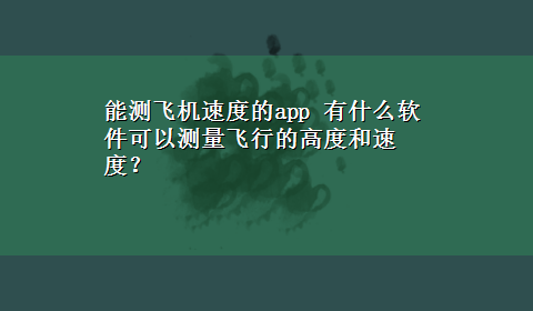 能测飞机速度的app 有什么软件可以测量飞行的高度和速度？